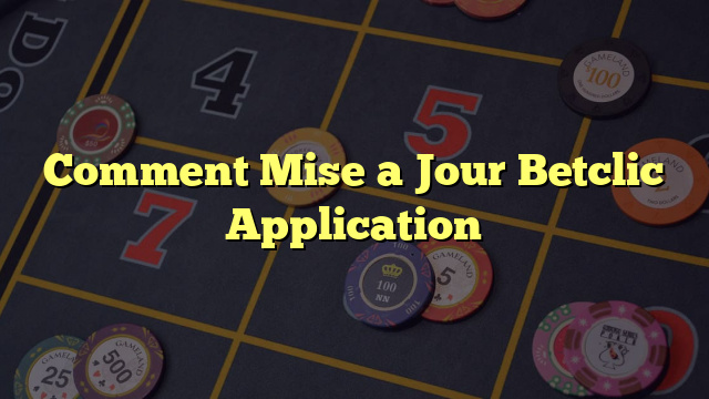 Comment Mise a Jour Betclic Application