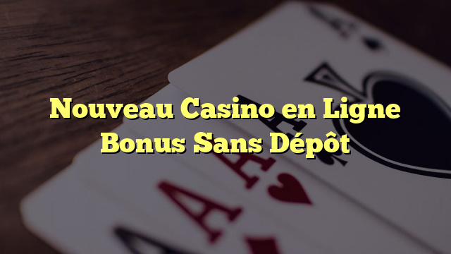 Nouveau Casino en Ligne Bonus Sans Dépôt