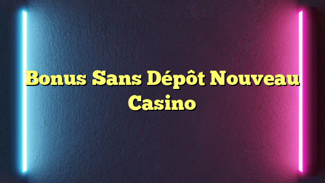 Bonus Sans Dépôt Nouveau Casino