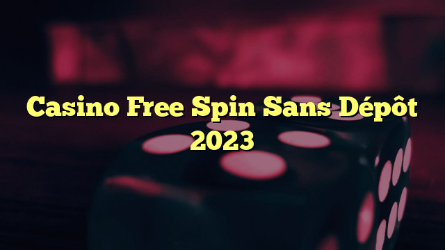 Casino Free Spin Sans Dépôt 2023