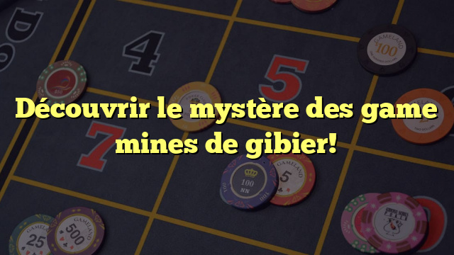 Découvrir le mystère des game mines de gibier!