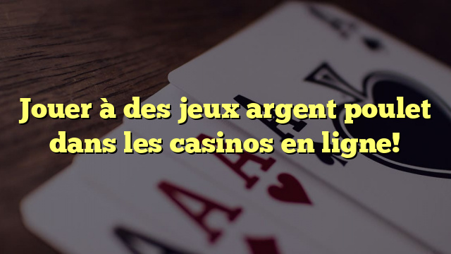 Jouer à des jeux argent poulet dans les casinos en ligne!