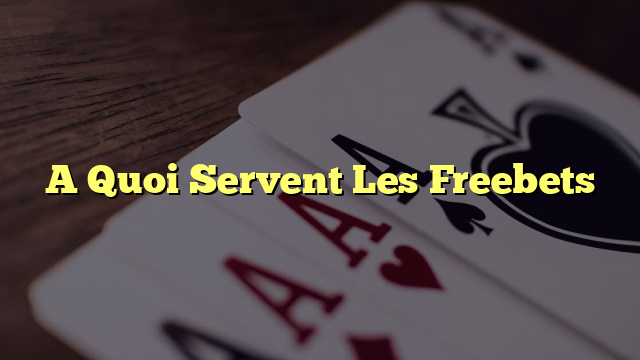 A Quoi Servent Les Freebets