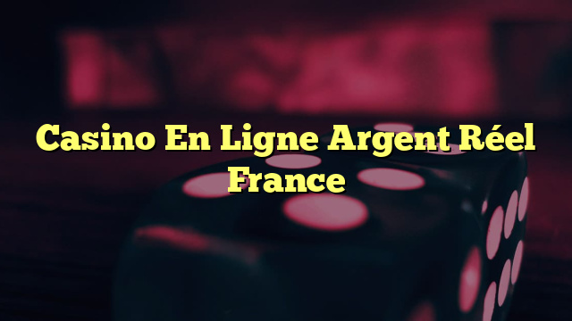 Casino En Ligne Argent Réel France