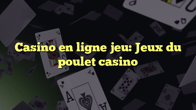 Casino en ligne jeu: Jeux du poulet casino