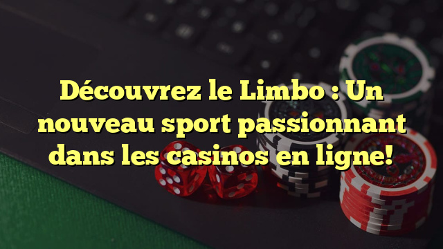 Découvrez le Limbo : Un nouveau sport passionnant dans les casinos en ligne!