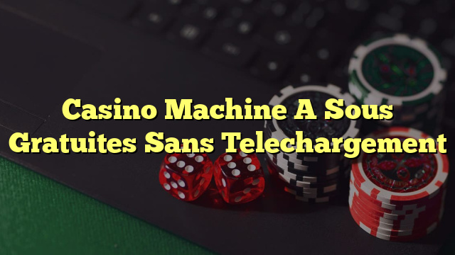 Casino Machine A Sous Gratuites Sans Telechargement