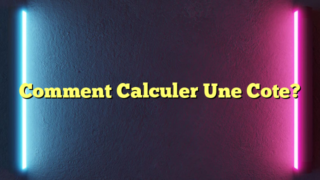 Comment Calculer Une Cote?