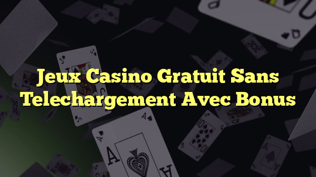 Jeux Casino Gratuit Sans Telechargement Avec Bonus