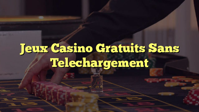 Jeux Casino Gratuits Sans Telechargement