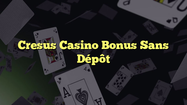 Cresus Casino Bonus Sans Dépôt