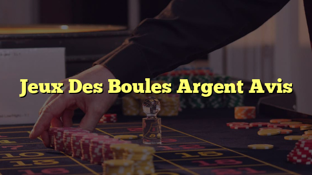 Jeux Des Boules Argent Avis