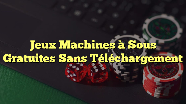 Jeux Machines à Sous Gratuites Sans Téléchargement