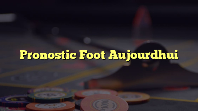 Pronostic Foot Aujourdhui