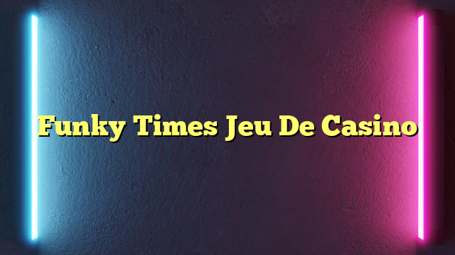 Funky Times Jeu De Casino