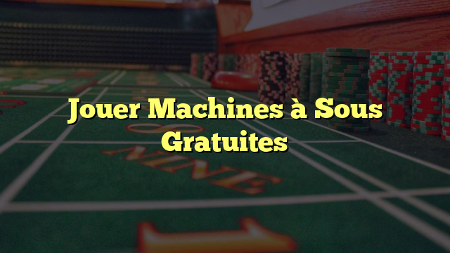 Jouer Machines à Sous Gratuites