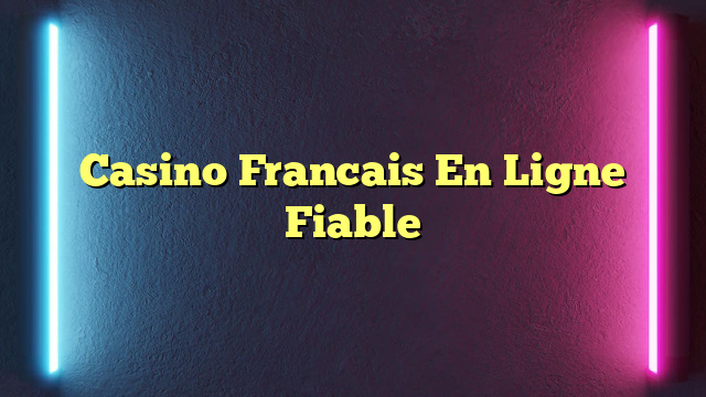 Casino Francais En Ligne Fiable