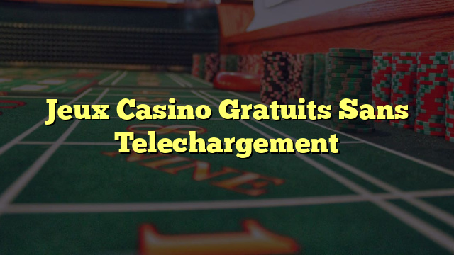 Jeux Casino Gratuits Sans Telechargement