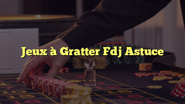 Jeux à Gratter Fdj Astuce