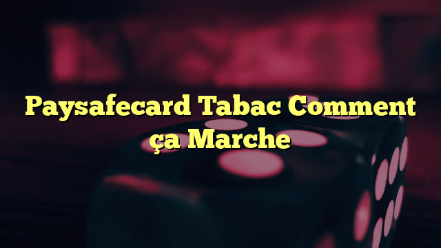 Paysafecard Tabac Comment ça Marche