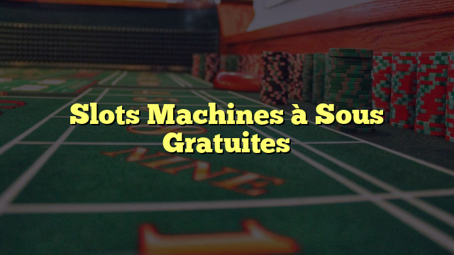 Slots Machines à Sous Gratuites