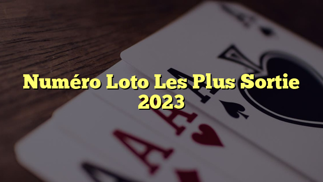 Numéro Loto Les Plus Sortie 2023