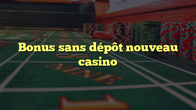 Bonus sans dépôt nouveau casino