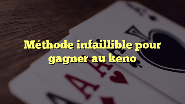 Méthode infaillible pour gagner au keno