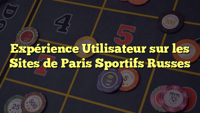 Expérience Utilisateur sur les Sites de Paris Sportifs Russes