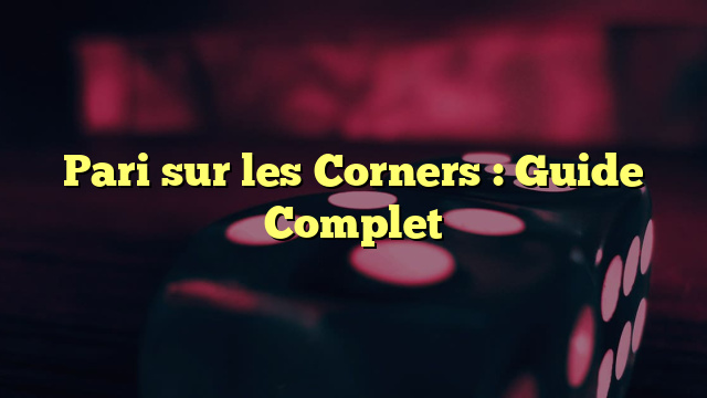 Pari sur les Corners : Guide Complet