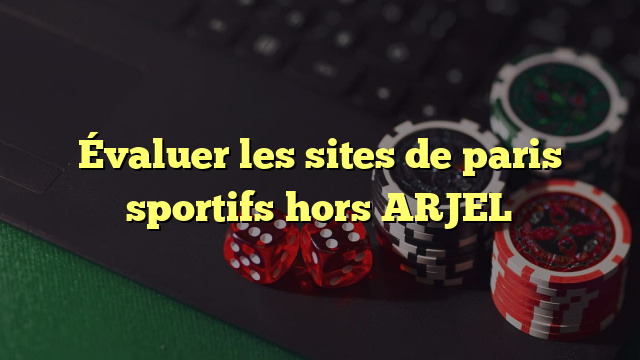 Évaluer les sites de paris sportifs hors ARJEL