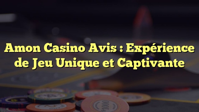 Amon Casino Avis : Expérience de Jeu Unique et Captivante