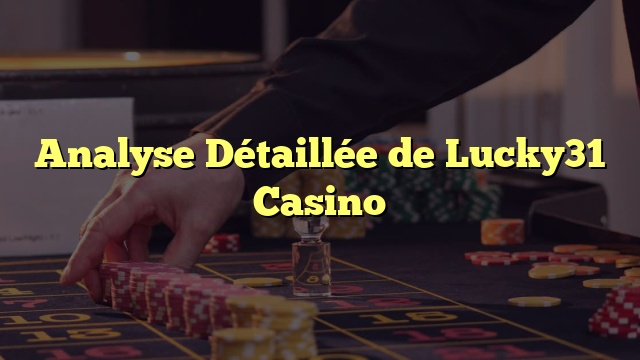 Analyse Détaillée de Lucky31 Casino