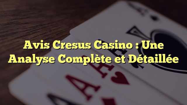 Avis Cresus Casino : Une Analyse Complète et Détaillée