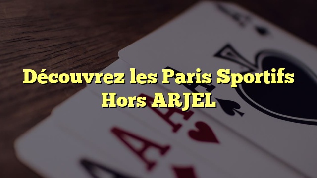 Découvrez les Paris Sportifs Hors ARJEL