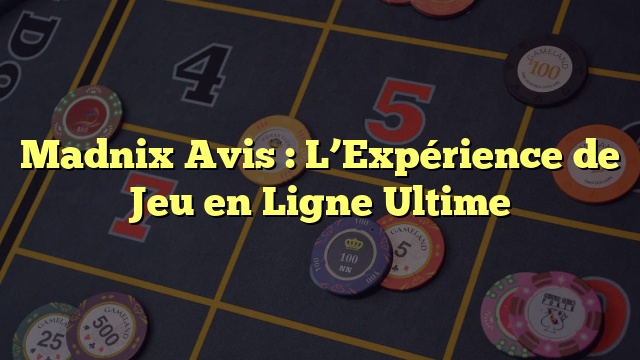 Madnix Avis : L’Expérience de Jeu en Ligne Ultime