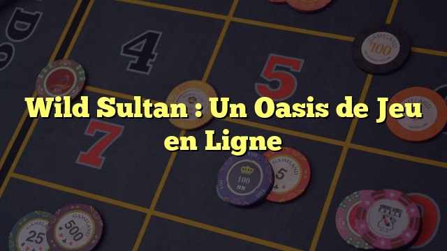 Wild Sultan : Un Oasis de Jeu en Ligne