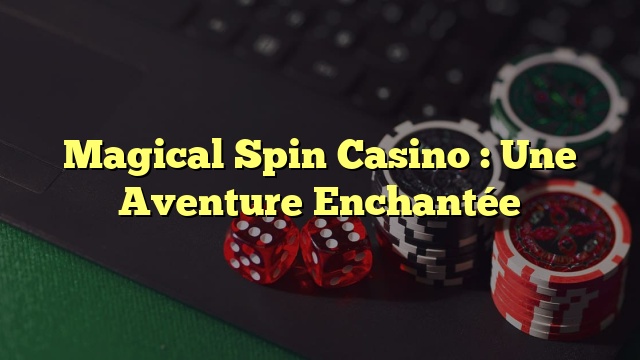 Magical Spin Casino : Une Aventure Enchantée